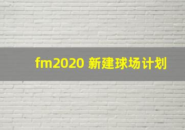 fm2020 新建球场计划